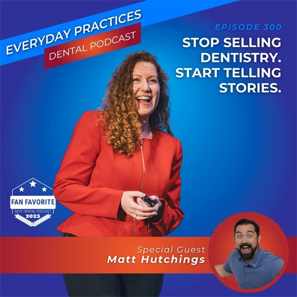 Stop Selling Dentistry. Start Telling Stories. (E.301)