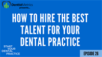 Ep. 26 – How To Hire The Best Talent For Your Dental Practice (Advice From a “Dental Titan”)