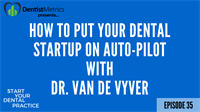 Episode 35: How To Put Your Dental Startup On Auto-Pilot with Dr. Van De Vyver