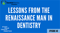 Episode 40: Lessons From The Renaissance Man In Dentistry 