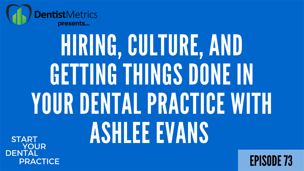 Episode 73: Hiring, Culture, And Getting Things Done In Your Dental Practice With Ashlee Evans
