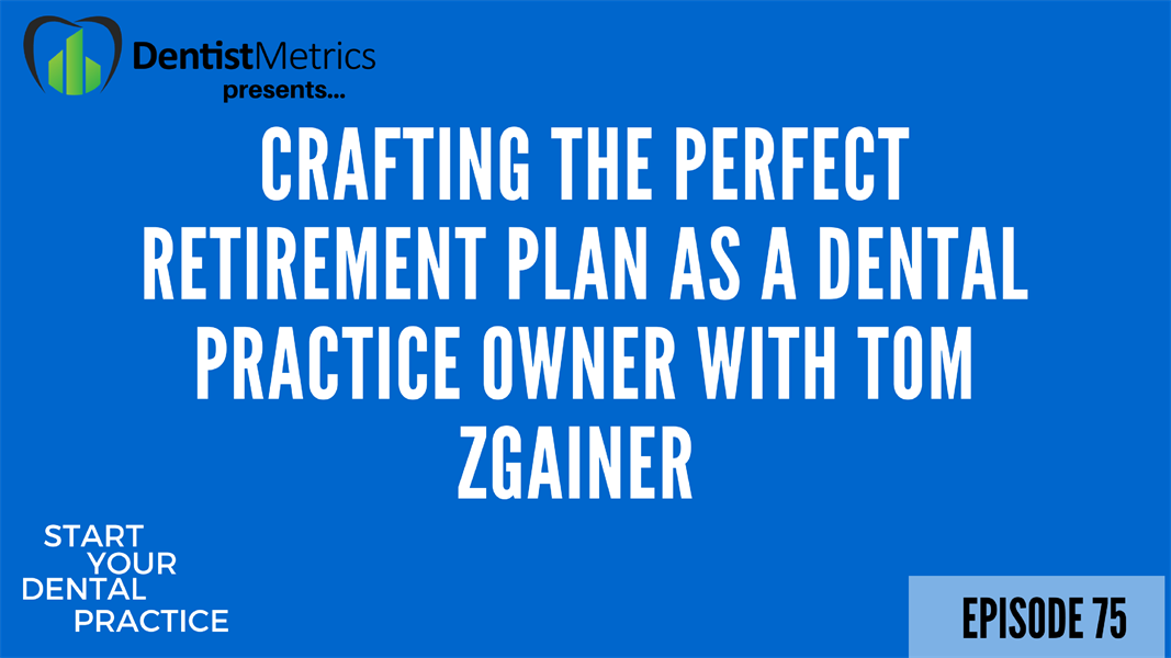 Episode 75: Crafting The Perfect Retirement Plan As A Dental Practice Owner with Tom Zgainer