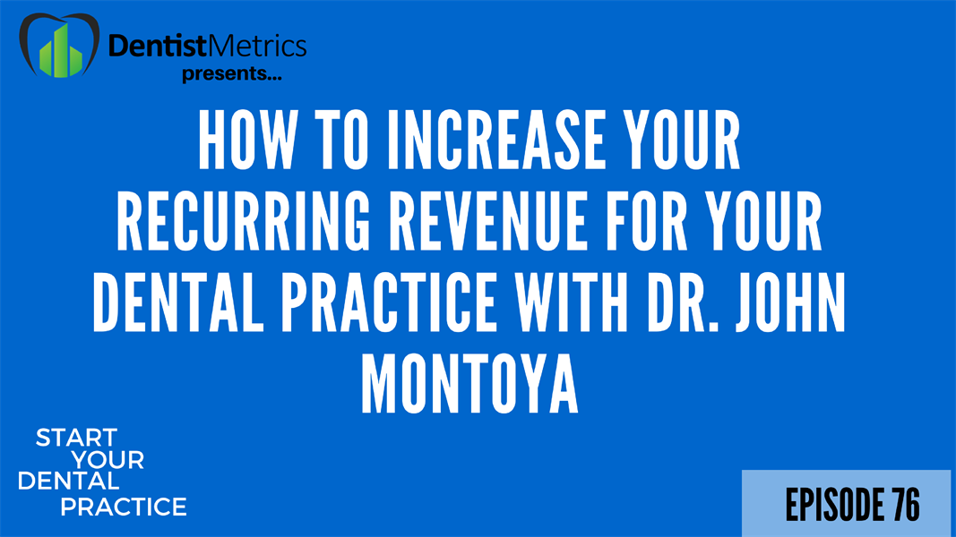 Episode 76: How To Increase Your Recurring Revenue For Your Dental Practice With Dr. John Montoya