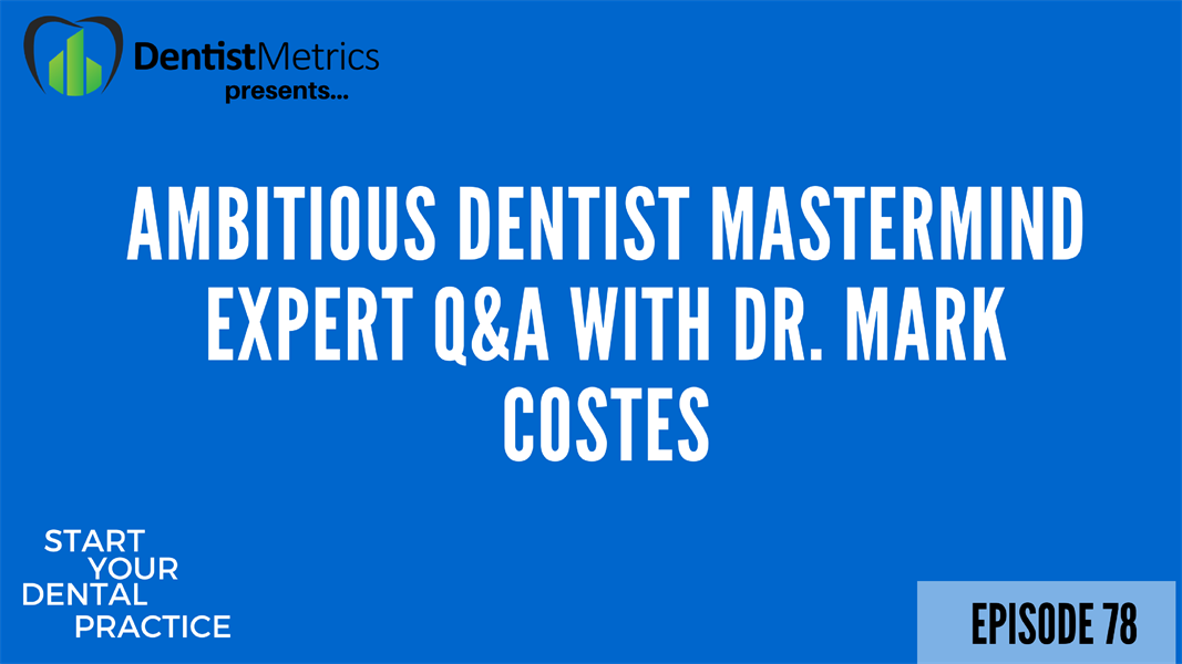Episode 78 Ambitious Dentist Mastermind Expert Q&A with Dr. Mark Costes