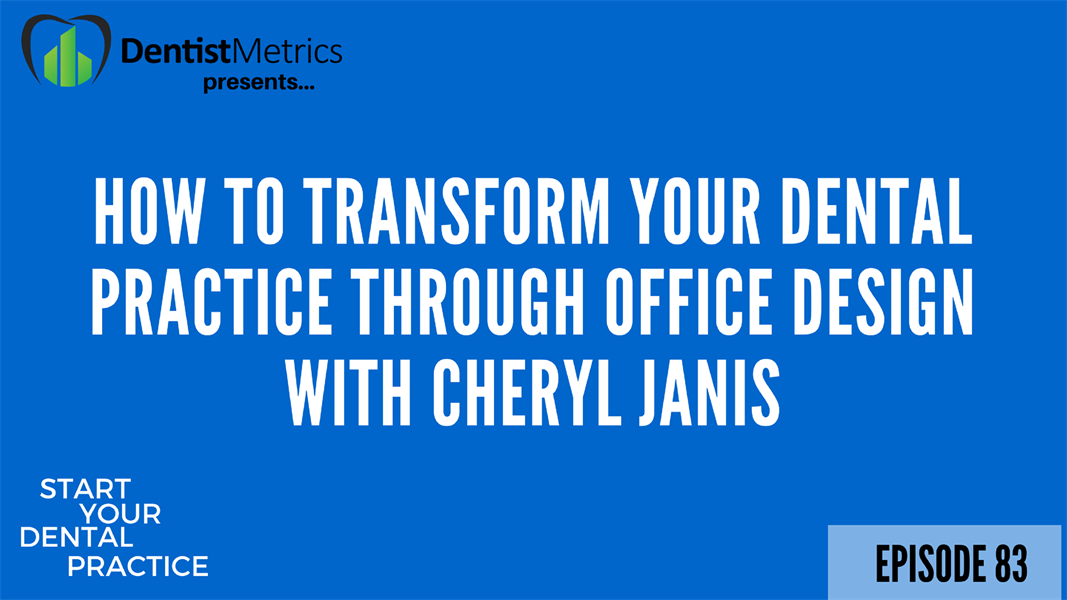 Episode 83: How To Transform Your Dental Practice Through Office Design  With Cheryl Janis