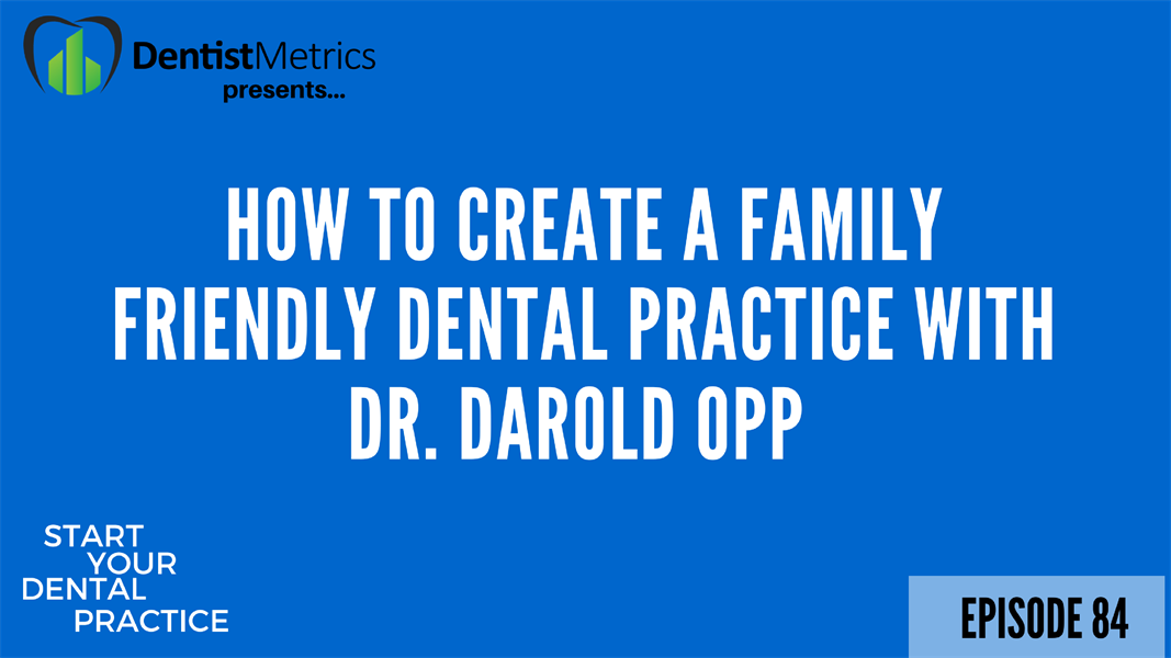 Episode 84: How To Create A Family Friendly Dental Practice With Dr. Darold Opp