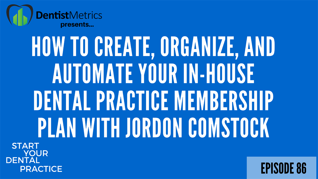Episode 86: How To Create, Organize, And Automate Your In-House Dental Practice Membership Plan With Jordon Comstock