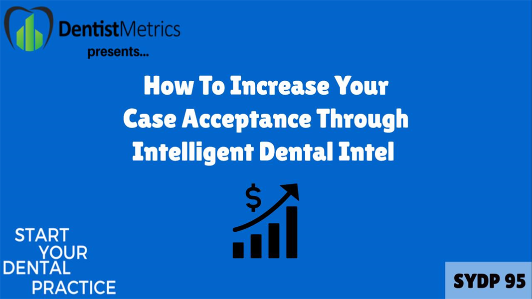 How To Increase Your Case Acceptance Through Intelligent Dental Intel
