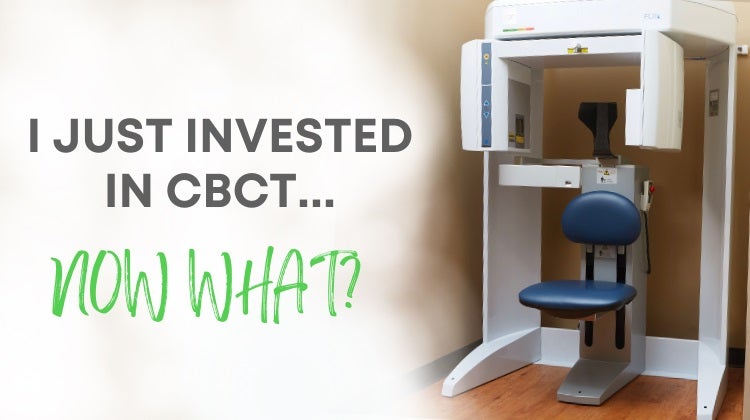 I Just Invested in a Dental Cone Beam…Now What?
