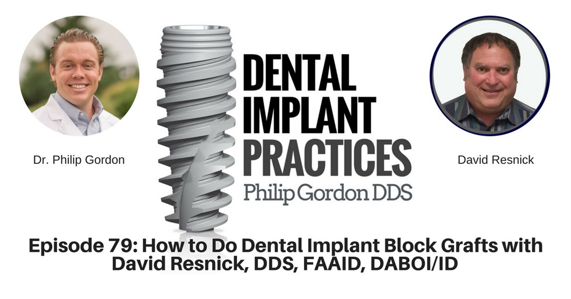 079 How to Do Dental Implant Block Grafts with David Resnick, DDS, FAAID, DABOI/ID?