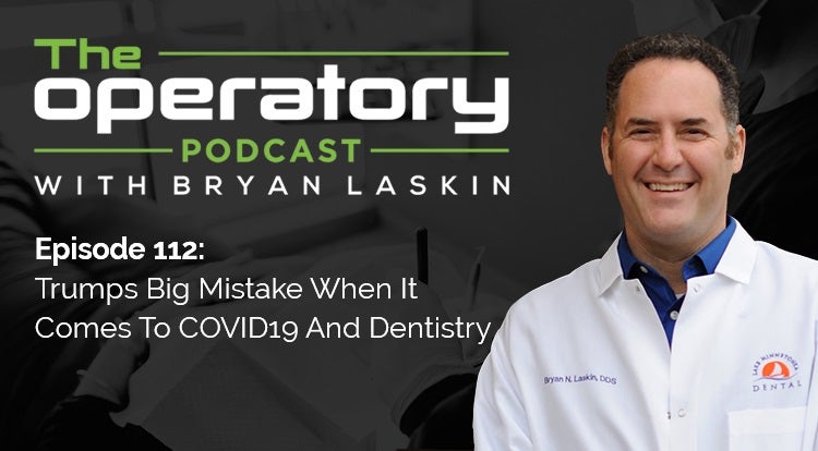 Episode 112: Trumps Big Mistake When It Comes To COVID19 And Dentistry