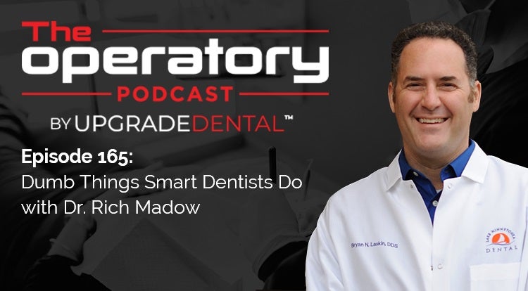 Episode 165: Dumb Things Smart Dentists Do with Dr. Rich Madow