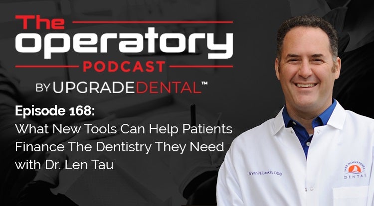 Episode 168: What New Tools Can Help Patients Finance The Dentistry They Need with Dr. Len Tau