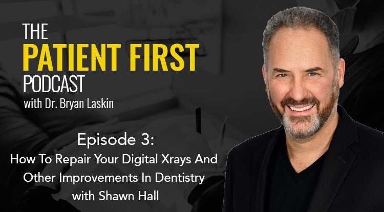 The Patient First Podcast Episode 3: How To Repair Your Digital Xrays And Other Improvements In Dentistry with Shawn Hall