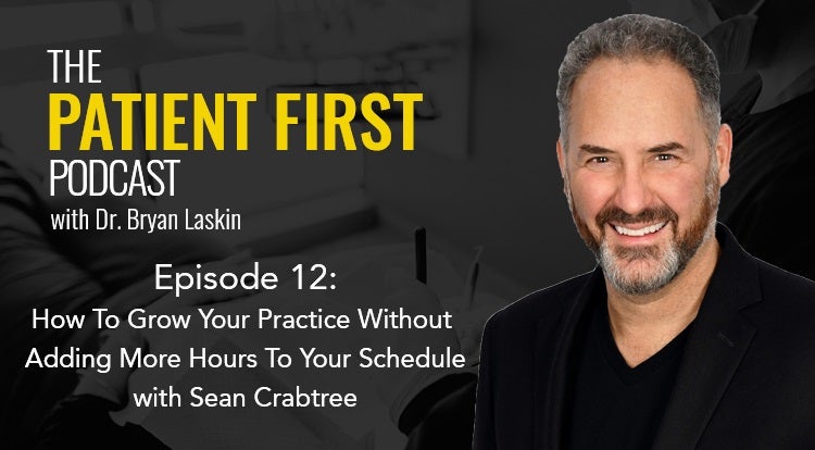 The Patient First Podcast Episode 12: How To Grow Your Practice Without Adding More Hours To Your Schedule with Sean Crabtree