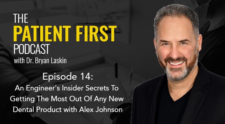 The Patient First Podcast Episode 14: An Engineer's Insider Secrets To Getting The Most Out Of Any New Dental Product with Alex Johnson