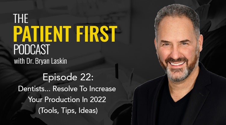 The Patient First Podcast Episode 22: Dentists...Resolve To Increase Your Production In 2022 (Tools, Tips, Ideas)