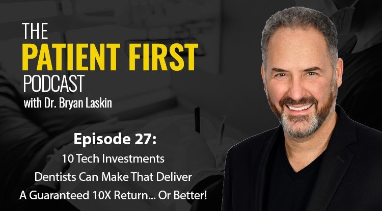 The Patient First Podcast Episode 27: 10 Tech Investments Dentists Can Make That Deliver A Guaranteed 10X Return... Or Better! 