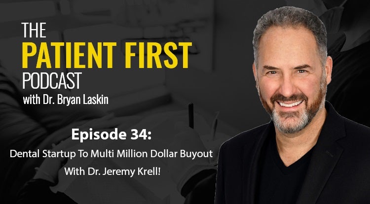 The Patient First Podcast Episode 34: Dental Startup To Multi Million Dollar Buyout With Dr. Jeremy Krell!
