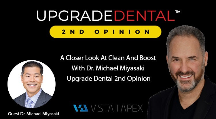 The Patient First Podcast Episode 37: A Closer Look At Clean And Boost With Dr. Michael Miyasaki - Upgrade Dental 2nd Opinion