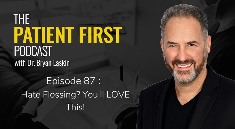 The Patient First Podcast Episode 87: Hate Flossing? You'll LOVE This!