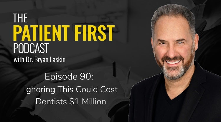 The Patient First Podcast Episode 90: Ignoring This Could Cost Dentists $1 Million
