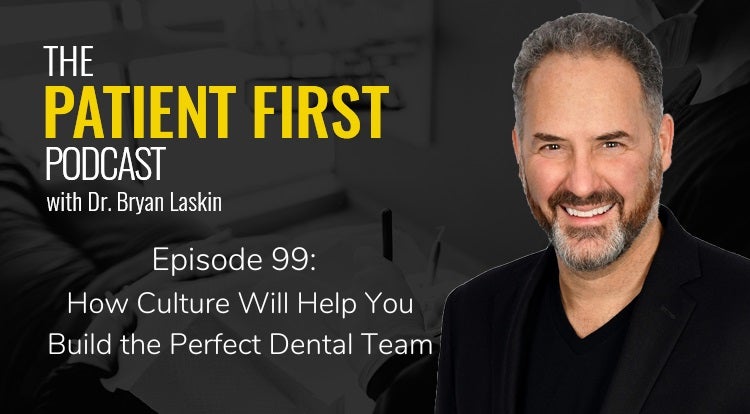 The Patient First Podcast Episode 99: How Culture Will Help You Build the Perfect Dental Team