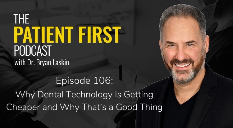 The Patient First Podcast Episode 106: Why Dental Technology Is Getting Cheaper and Why That’s a Good Thing