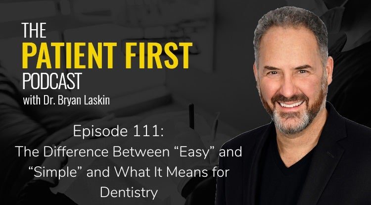 The Patient First Podcast Episode 111: The Difference Between “Easy” and “Simple” and What It Means for Dentistry