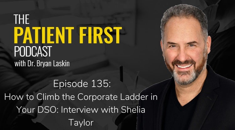 The Patient First Podcast Episode 135: Kennedy Dental Care CEO Shelia Taylor’s Experience Shows the Value of Internal Mobility for DSOs
