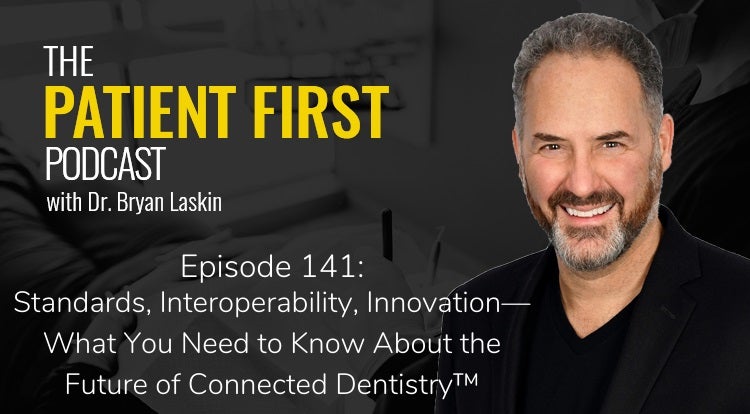 The Patient First Podcast Episode 141: Standards, Interoperability, Innovation—What You Need to Know About the Future of Connected Dentistry™ 