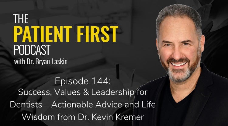 The Patient First Podcast Episode 144: Success, Values & Leadership for Dentists—Actionable Advice and Life Wisdom from Dr. Kevin Kremer