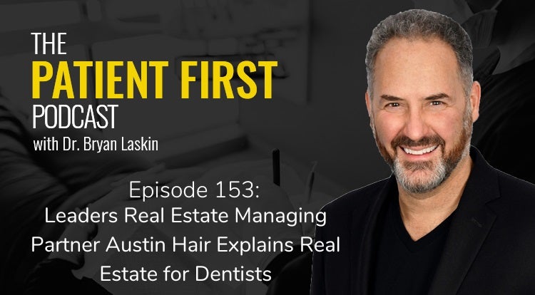 The Patient First Podcast Episode 153: Leaders Real Estate Managing Partner Austin Hair Explains Real Estate for Dentists