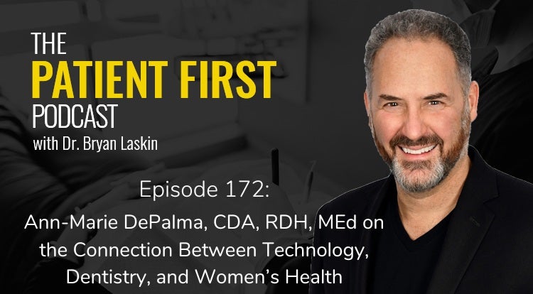 The Patient First Podcast Episode 172: Ann-Marie DePalma, CDA, RDH, MEd on the Connection Between Technology, Dentistry, and Women’s Health
