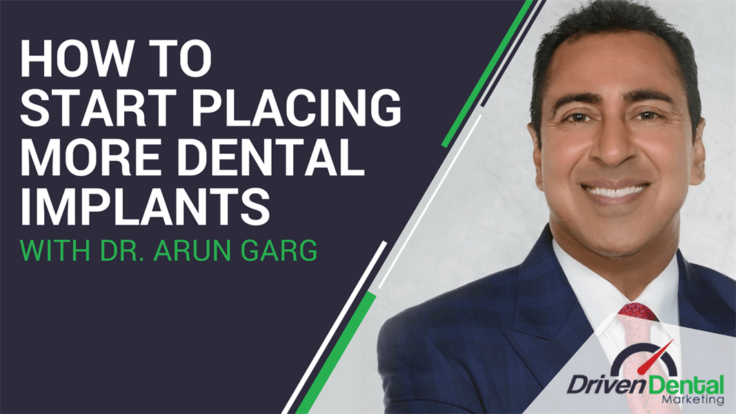 How to Start Placing More Dental Implants with Dr. Arun Garg