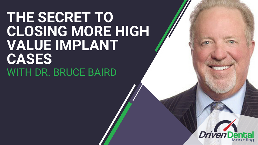 The Secret to Closing More High Value Implant Cases with Dr. Bruce Baird