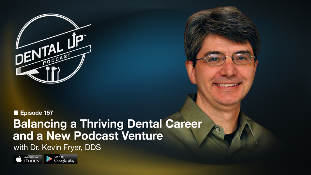 Balancing a Thriving Dental Career and a New Podcast Venture with Dr. Kevin Fryer, DDS