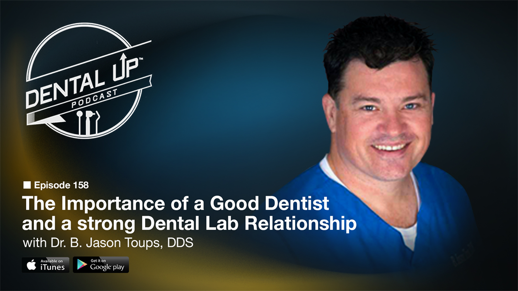 The Importance of a Good Dentist and a strong Dental Lab Relationship with Dr. B. Jason Toups, DDS  