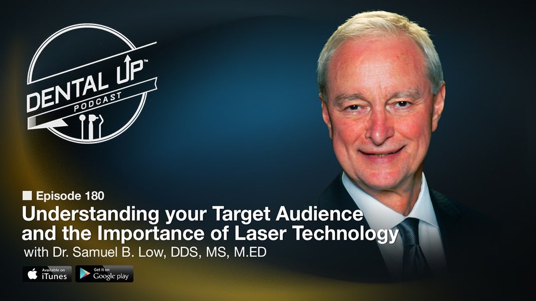 Understanding your Target Audience and the Importance of Laser Technology with Dr. Samuel B. Low, DDS, MS, M.ED