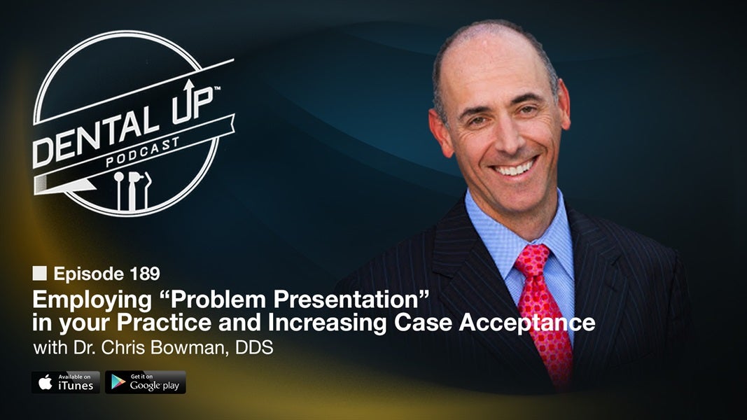 Employing “Problem Presentation” in your Practice and Increasing Case acceptance with Dr. Chris Bowman, DDS