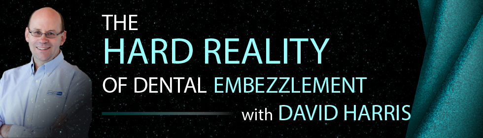 The Hard Reality of Dental Embezzlement with David Harris