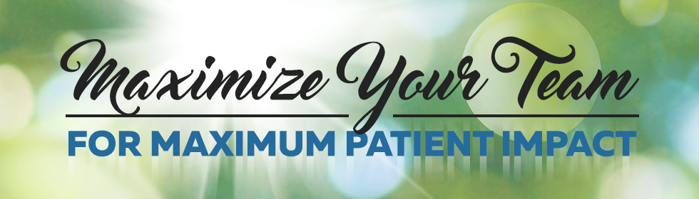 Maximize Your Team for Maximum Patient Impact