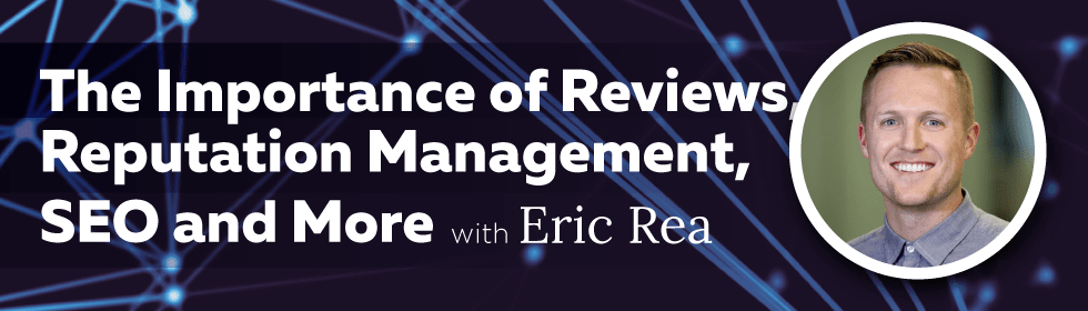 The Importance of Reviews, Reputation Management, SEO and More with Eric Rea of Podium