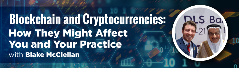 Blockchain and Cryptocurrencies: How They Might Affect You and Your Practice, with Blake McClellan