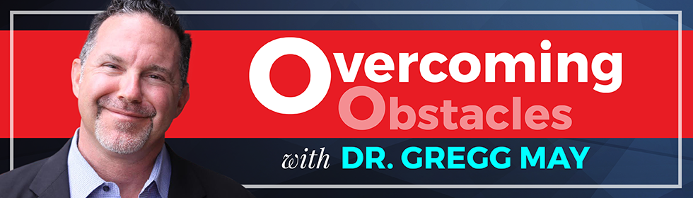 Overcoming Obstacles with Dr. Gregg May