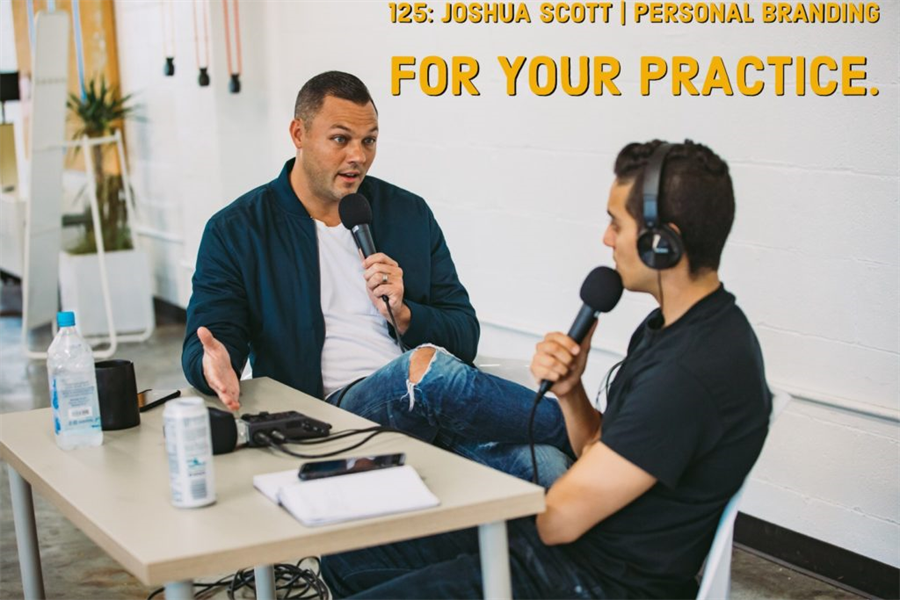 125: Joshua Scott | Personal Branding For Your Practice