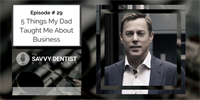 The Savvy Dentist #29: 5 Things My Dad Taught Me About Business