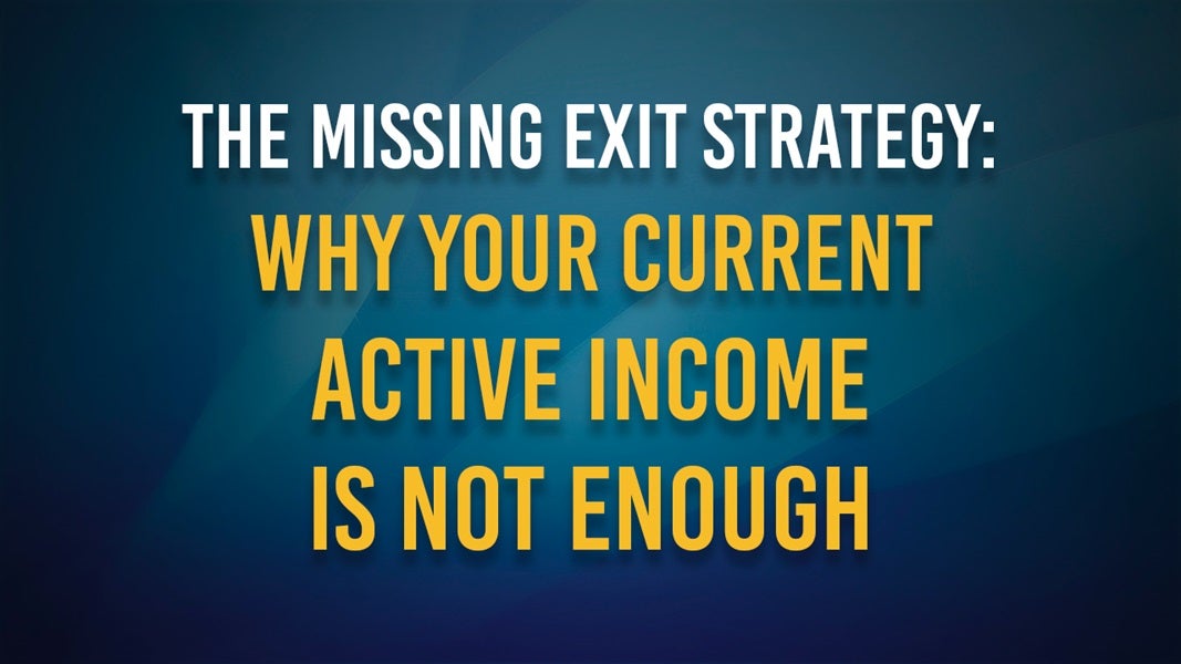 The missing exit strategy: why your current active income is not enough