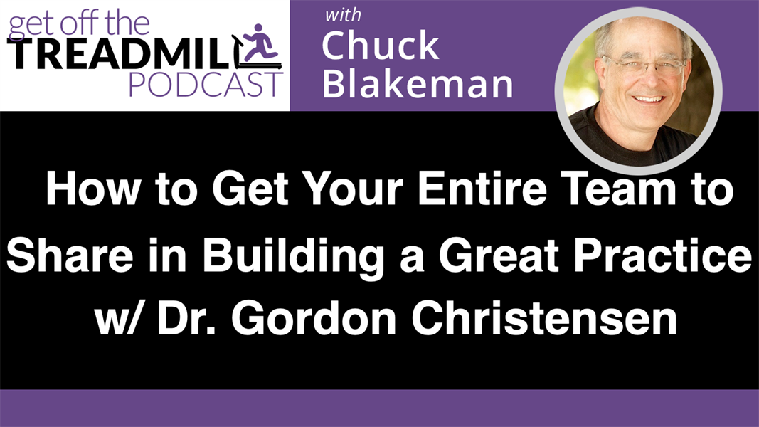 How to Get Your Entire Team to Share in Building a Great Practice with Dr. Gordon Christensen