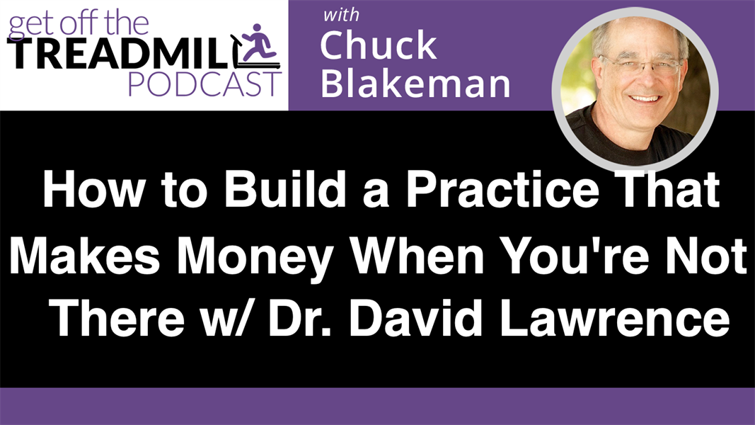 How to Build a Practice That Makes Money When You're Not There with Dr. David Lawrence